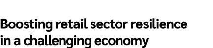 Boosting retail sector resilience in a challenging economy 
